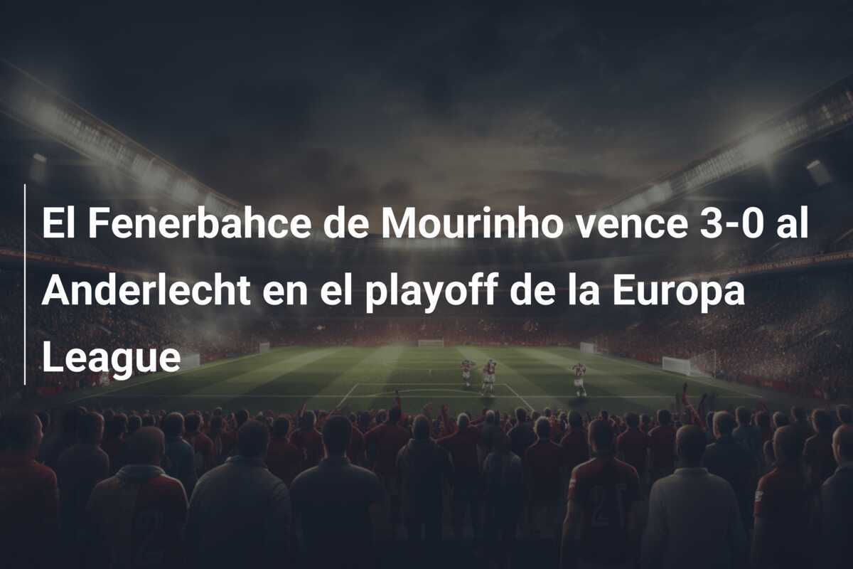 El Fenerbahce de Mourinho vence 3-0 al Anderlecht en el playoff de la Europa League
