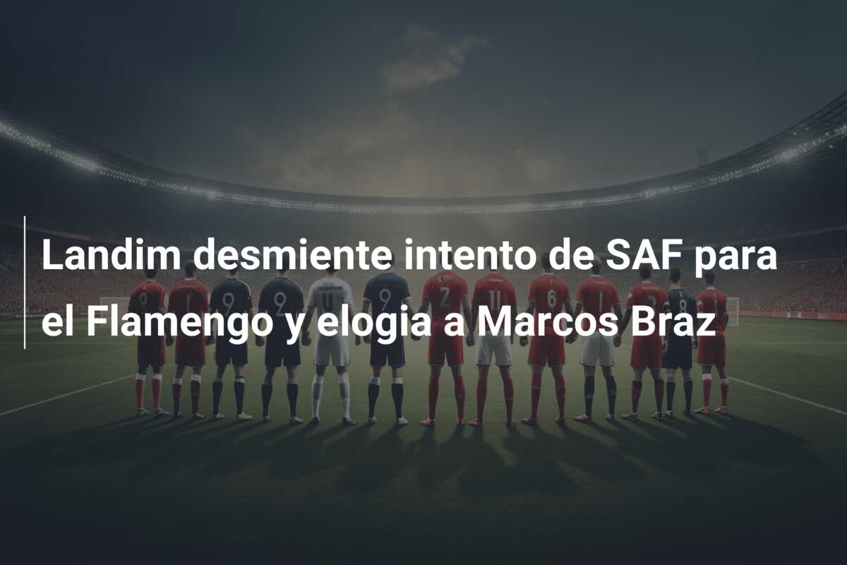Landim desmiente intento de SAF para el Flamengo y elogia a Marcos Braz