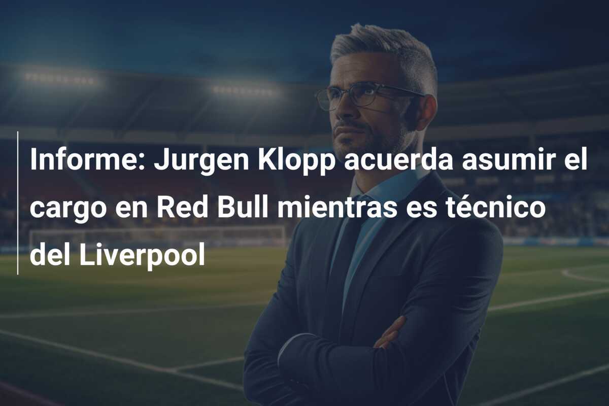 Informe: Jurgen Klopp acuerda asumir el cargo en Red Bull mientras es técnico del Liverpool