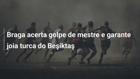 Braga acerta golpe de mestre e garante joia turca do Beşiktaş