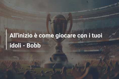 All’inizio è come giocare con i tuoi idoli – Bobb