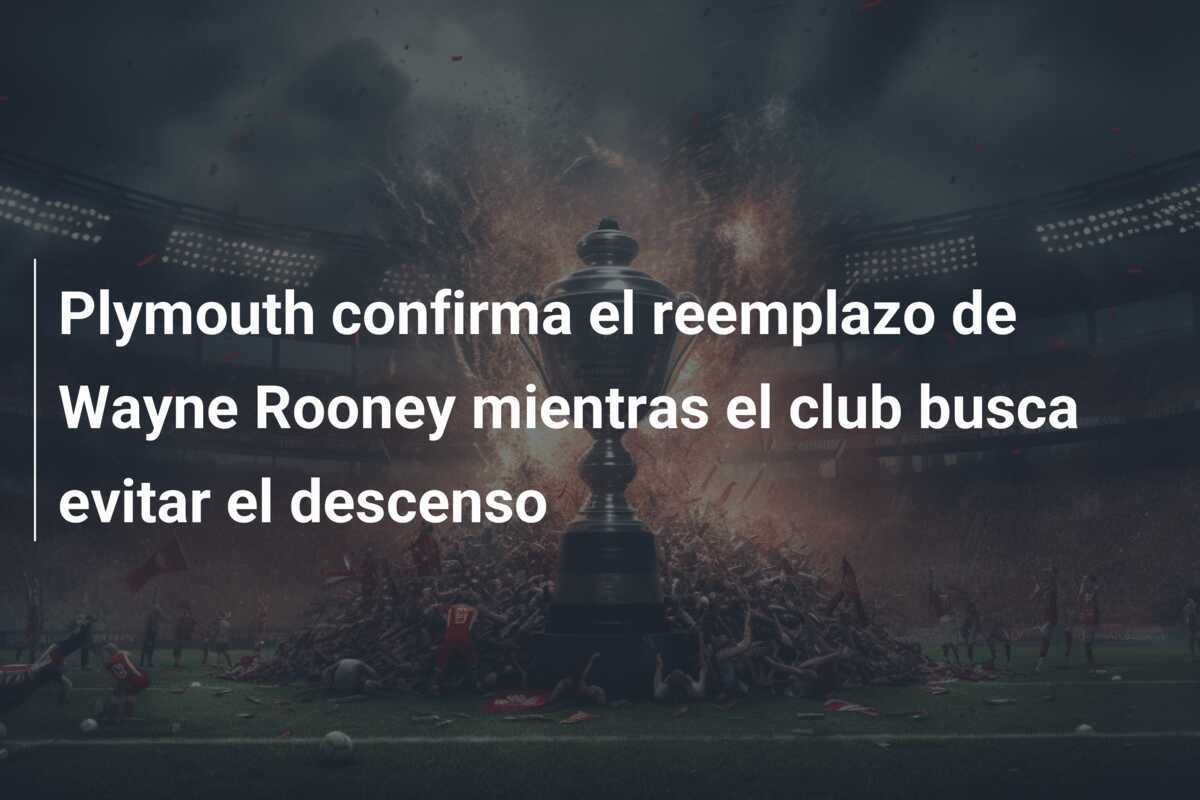 Plymouth confirma el reemplazo de Wayne Rooney mientras el club busca evitar el descenso