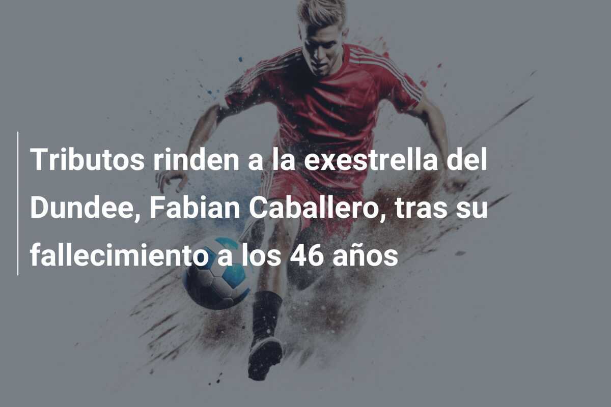 Tributos rinden a la exestrella del Dundee, Fabian Caballero, tras su fallecimiento a los 46 años