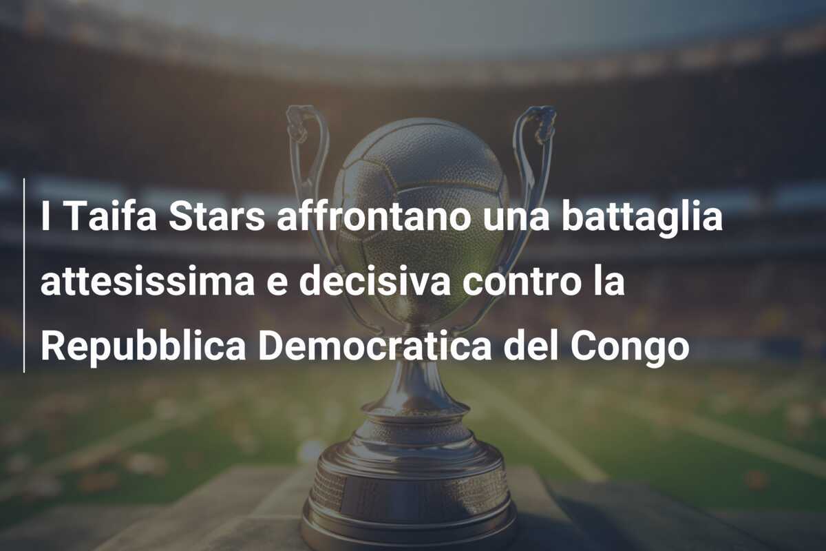 I Taifa Stars affrontano una battaglia attesissima e decisiva contro la Repubblica Democratica del Congo
