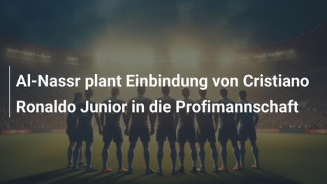 Al-Nassr plant Einbindung von Cristiano Ronaldo Junior in die Profimannschaft