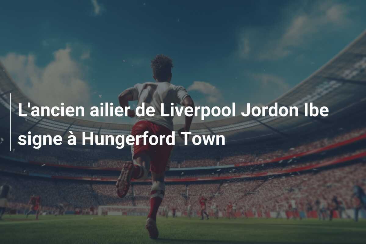L'ancien ailier de Liverpool Jordon Ibe signe à Hungerford Town