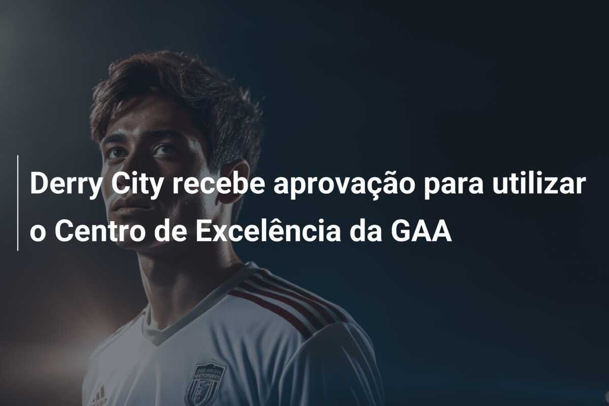 Derry City recebe aprovação para utilizar o Centro de Excelência da GAA