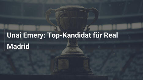 Unai Emery: Top-Kandidat für Real Madrid