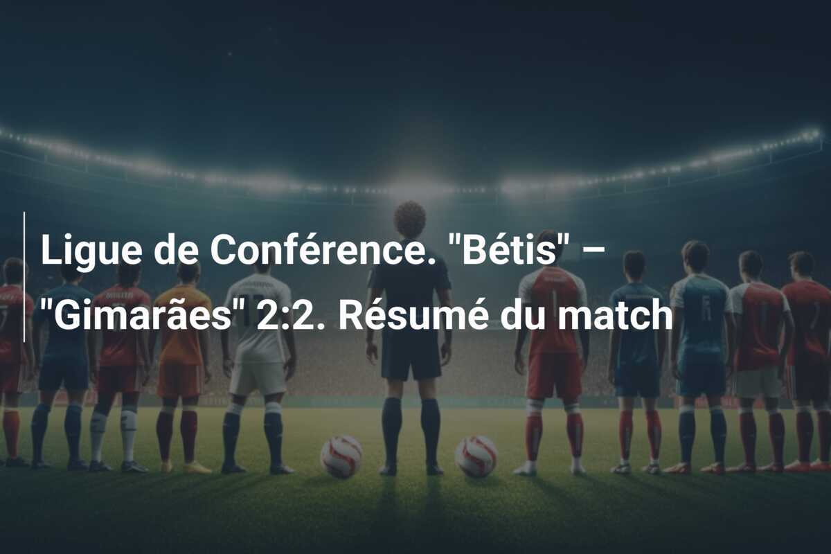 Ligue de Conférence. "Bétis" – "Gimarães" 2:2. Résumé du match