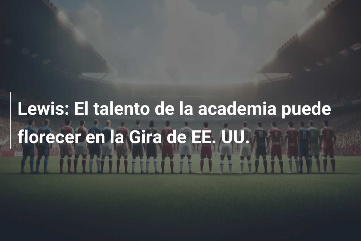 Lewis: El talento de la academia puede florecer en la Gira de EE. UU.