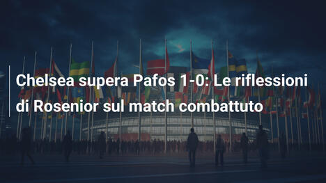 Chelsea supera Pafos 1-0: Le riflessioni di Rosenior sul match combattuto