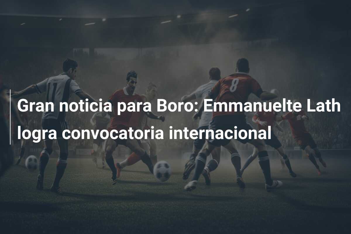 Gran noticia para Boro: Emmanuelte Lath logra convocatoria internacional