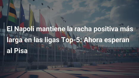 El Napoli mantiene la racha positiva más larga en las ligas Top-5: Ahora esperan al Pisa
