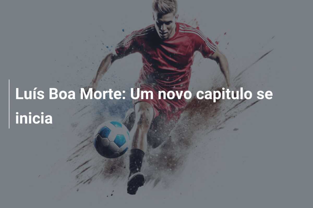 Luís Boa Morte: Um novo capitulo se inicia