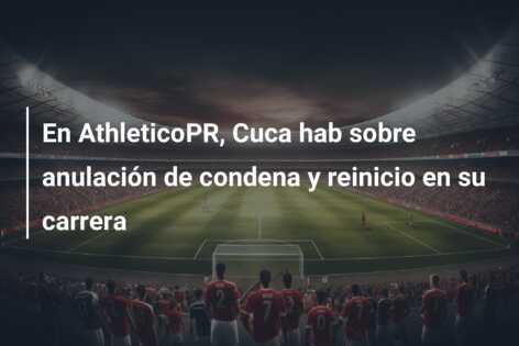 En AthleticoPR, Cuca hab sobre anulación de condena y reinicio en su carrera
