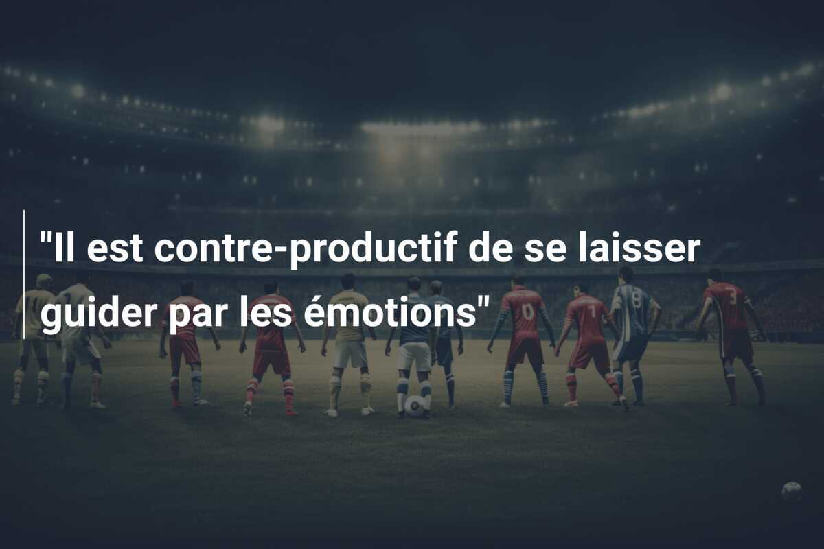 "Il est contre-productif de se laisser guider par les émotions"