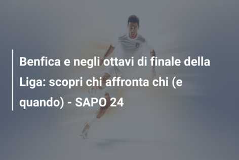 Benfica e negli ottavi di finale della Liga: scopri chi affronta chi (e quando) – SAPO 24