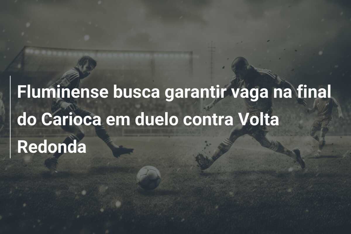 Fluminense busca garantir vaga na final do Carioca em duelo contra Volta Redonda