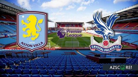 Aston Villa vs Crystal Palace: Prediction and Match Preview