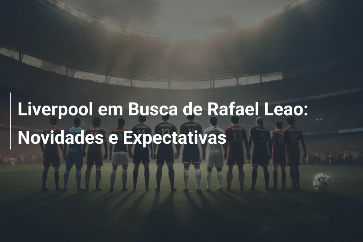 Liverpool em Busca de Rafael Leao: Novidades e Expectativas