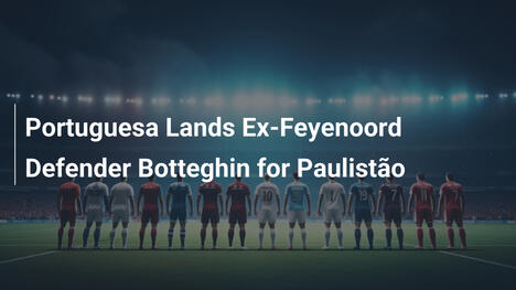 Portuguesa ingaggia l'ex difensore del Feyenoord Botteghin per il Paulistão