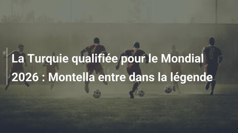 La Turquie qualifiée pour le Mondial 2026 : Montella entre dans la légende