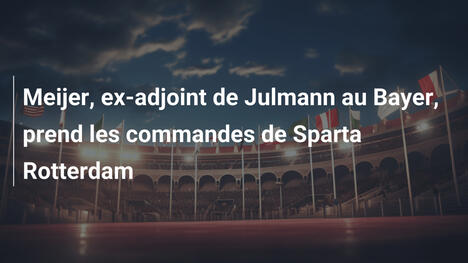 Meijer, ex-adjoint de Julmann au Bayer, prend les commandes de Sparta Rotterdam