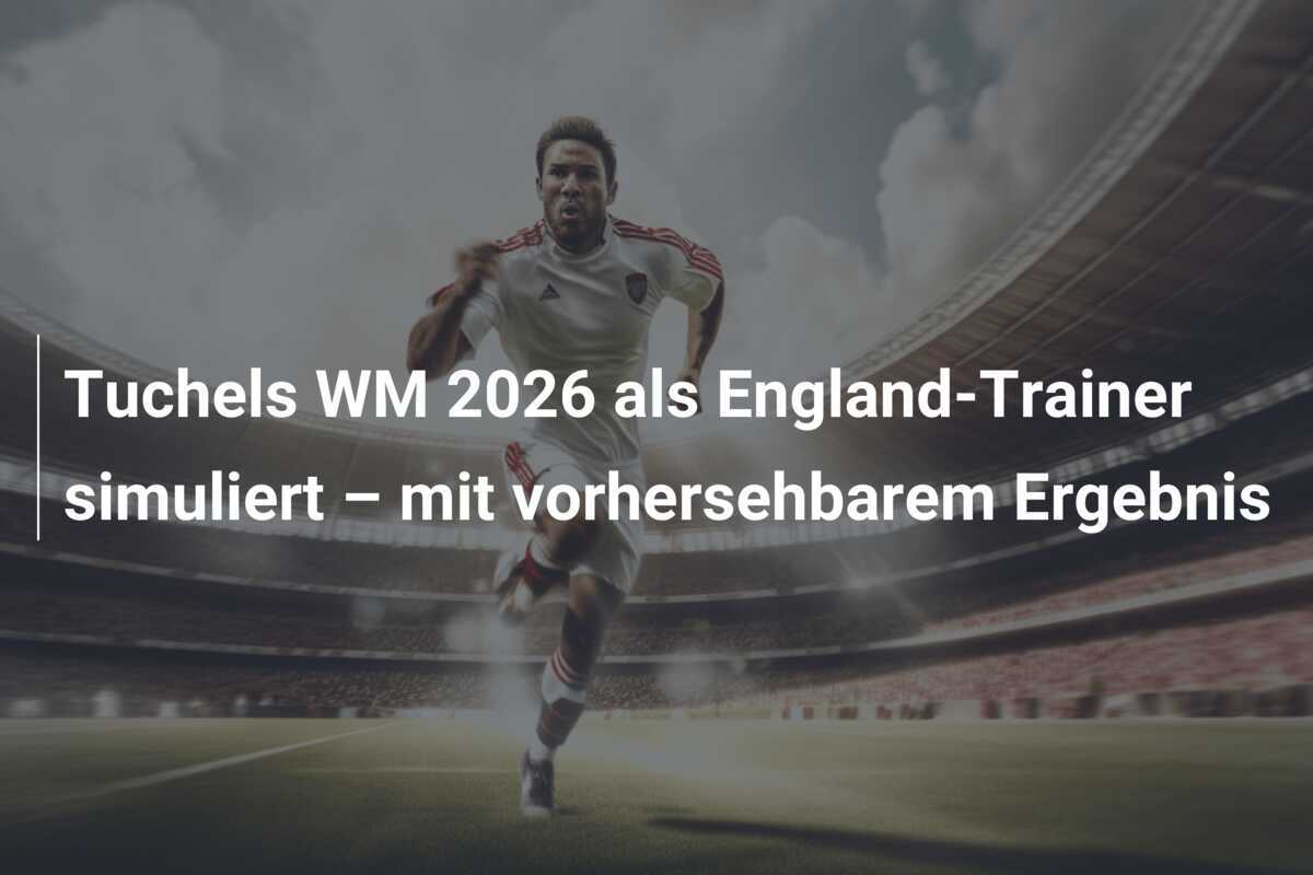 Tuchels WM 2026 als England-Trainer simuliert – mit vorhersehbarem Ergebnis
