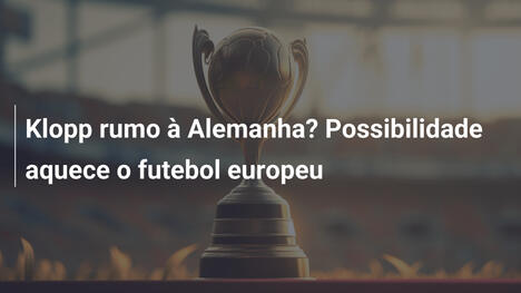 Klopp rumo à Alemanha? Possibilidade aquece o futebol europeu