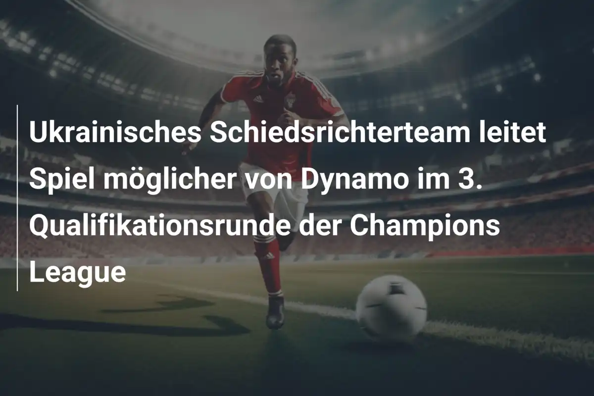 Ukrainisches Schiedsrichterteam leitet Spiel möglicher von Dynamo im 3. Qualifikationsrunde der Champions League