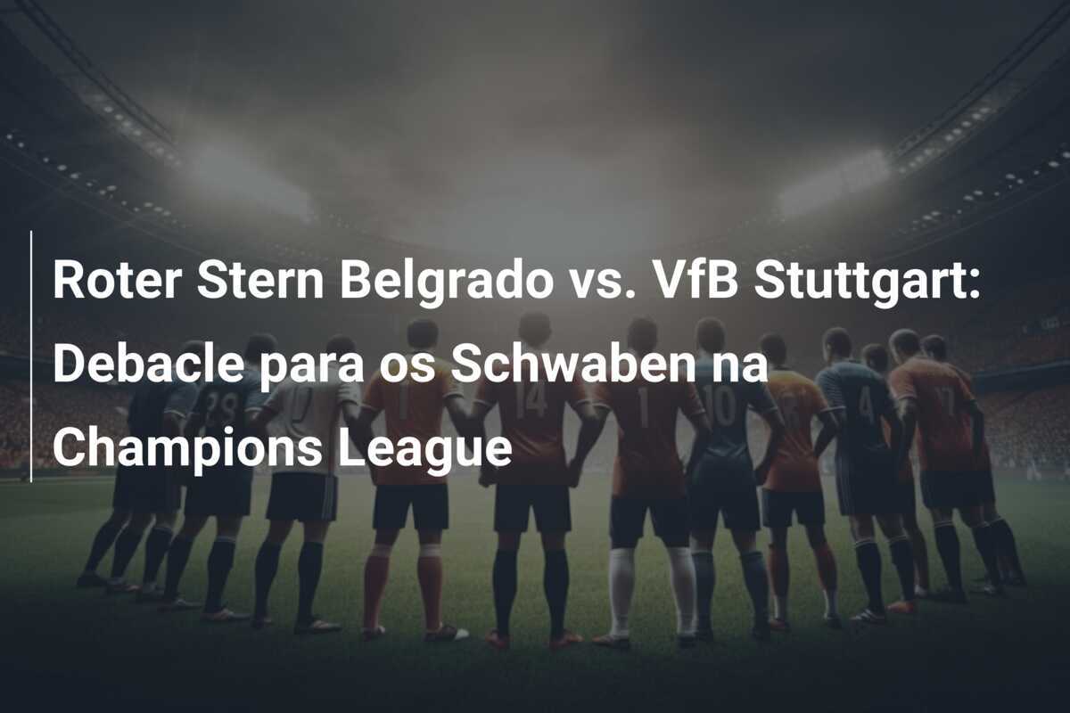 Roter Stern Belgrado vs. VfB Stuttgart: Debacle para os Schwaben na Champions League