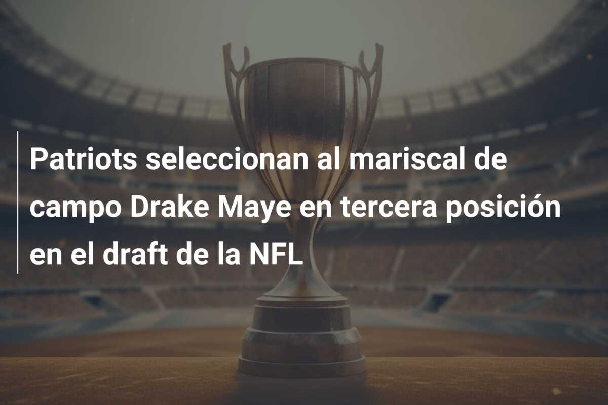 Patriots seleccionan al mariscal de campo Drake Maye en tercera posición en el draft de la NFL