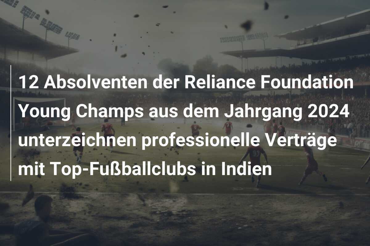 12 Absolventen der Reliance Foundation Young Champs aus dem Jahrgang 2024 unterzeichnen professionelle Verträge mit Top-Fußballclubs in Indien