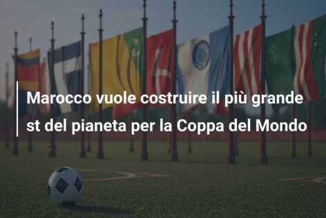 Marocco vuole costruire il più grande st del pianeta per la Coppa del Mondo