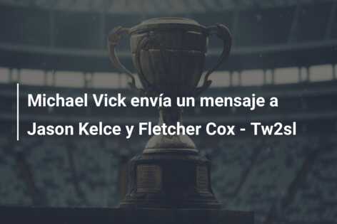 Michael Vick envía un mensaje a Jason Kelce y Fletcher Cox – Tw2sl