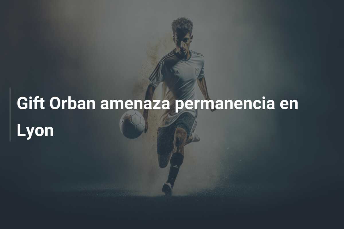 Gift Orban amenaza permanencia en Lyon