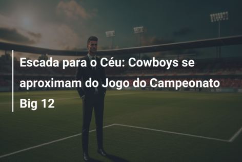 Escada para o Céu: Cowboys se aproximam do Jogo do Campeonato Big 12
