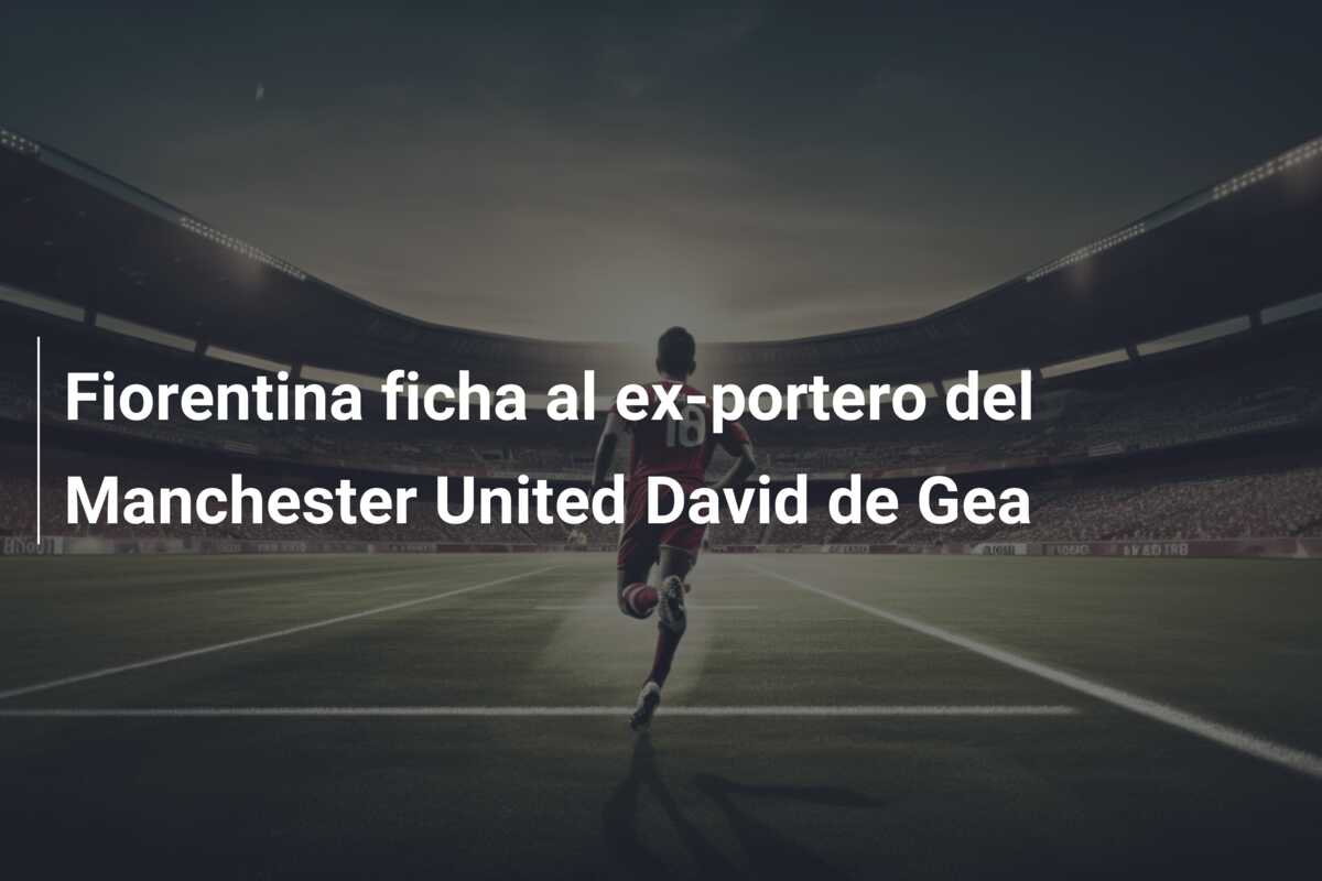 Fiorentina ficha al ex-portero del Manchester United David de Gea