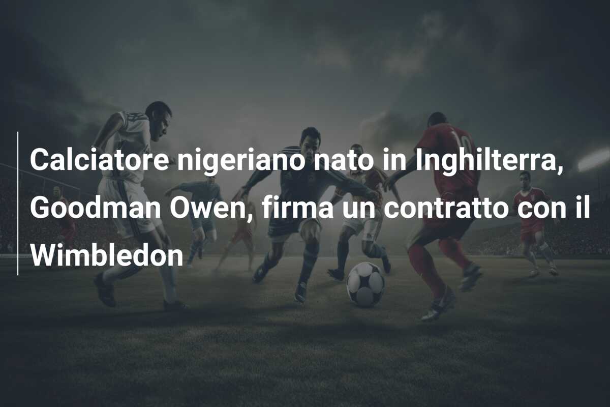Calciatore nigeriano nato in Inghilterra, Goodman Owen, firma un contratto con il Wimbledon