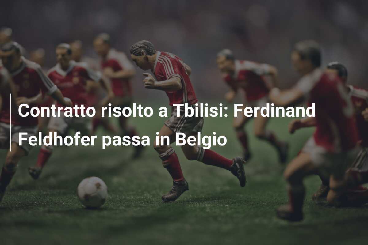 Contratto risolto a Tbilisi: Ferdinand Feldhofer passa in Belgio