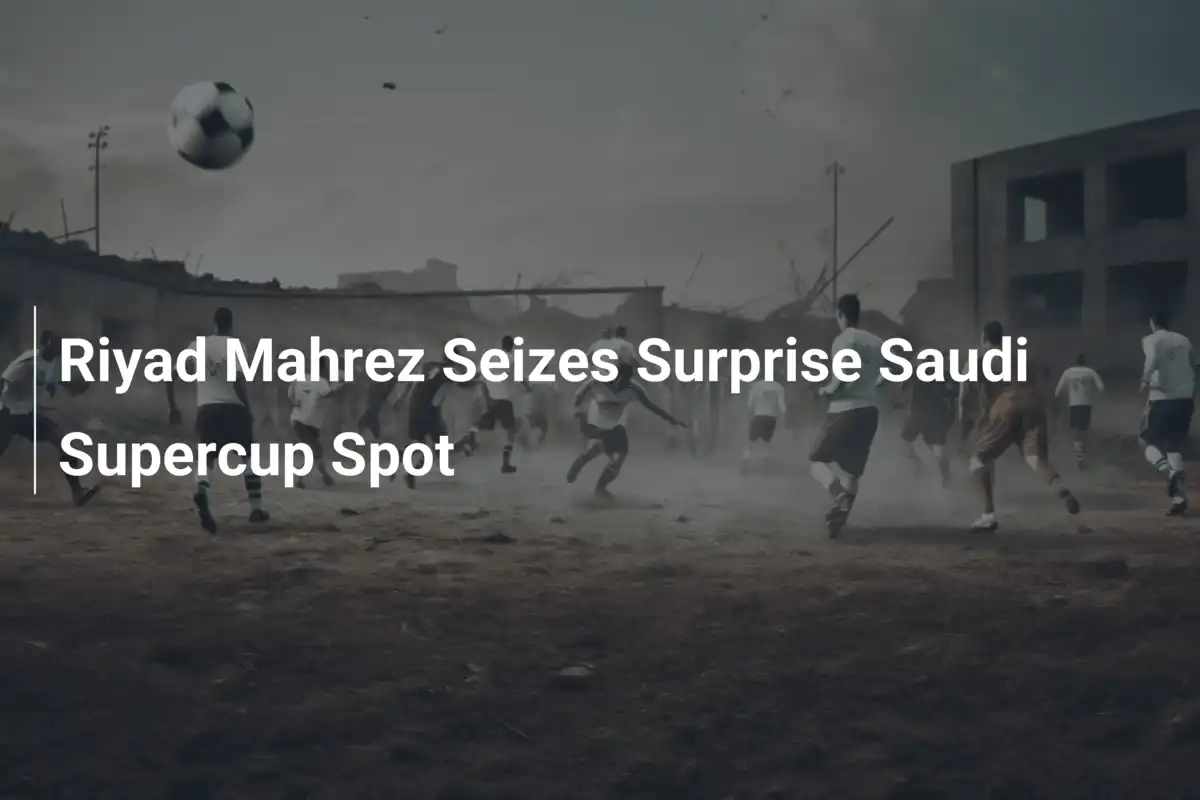 Riyad Mahrez Afferra un Posto Inatteso nella Saudi Supercup
