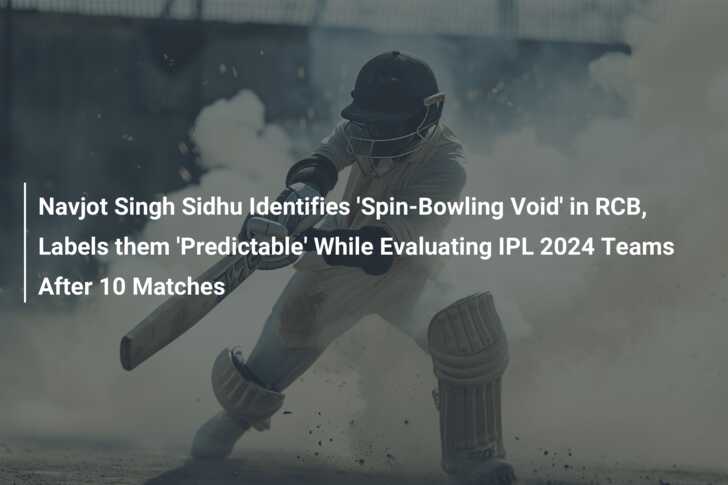 Navjot Singh Sidhu Identifies 'Spin-Bowling Void' in RCB, Labels them ...