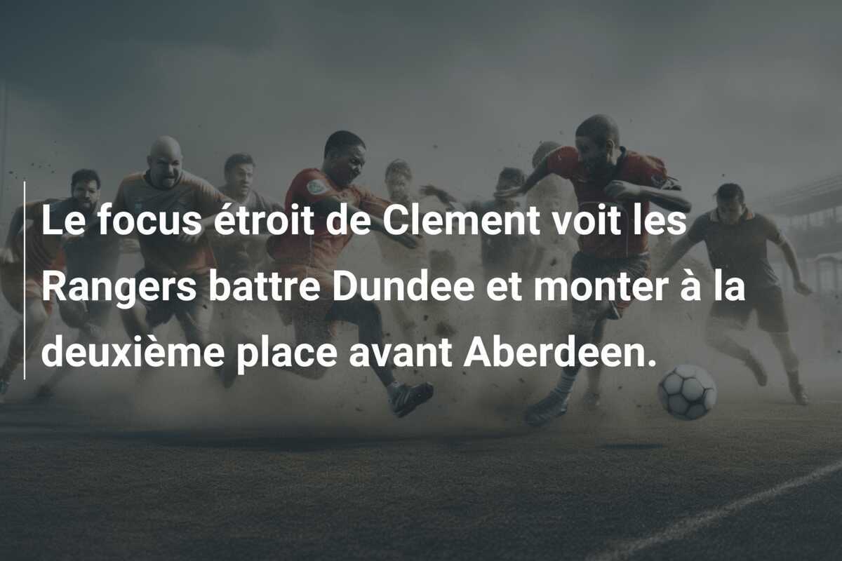 Le focus étroit de Clement voit les Rangers battre Dundee et monter à la deuxième place avant Aberdeen.