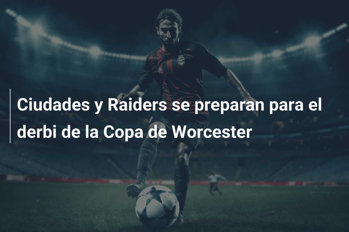 Ciudades y Raiders se preparan para el derbi de la Copa de Worcester