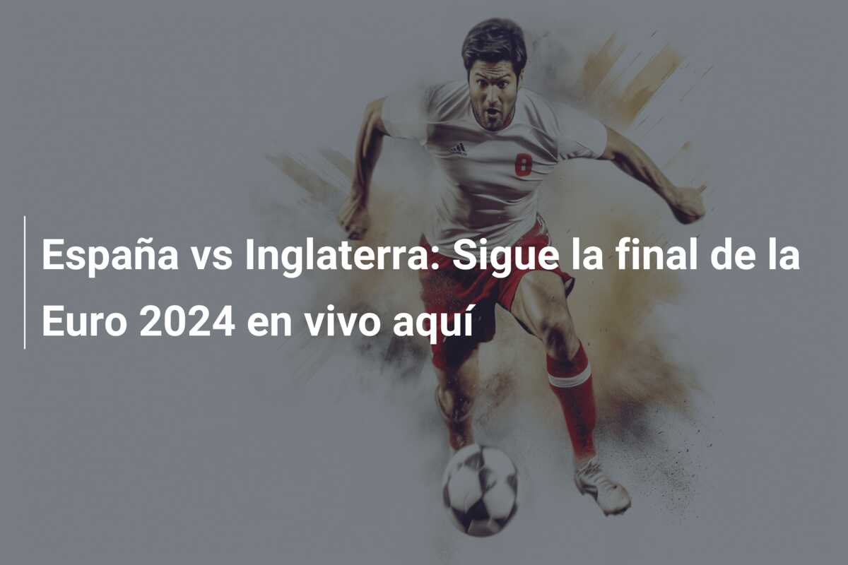 España vs Inglaterra: Sigue la final de la Euro 2024 en vivo aquí