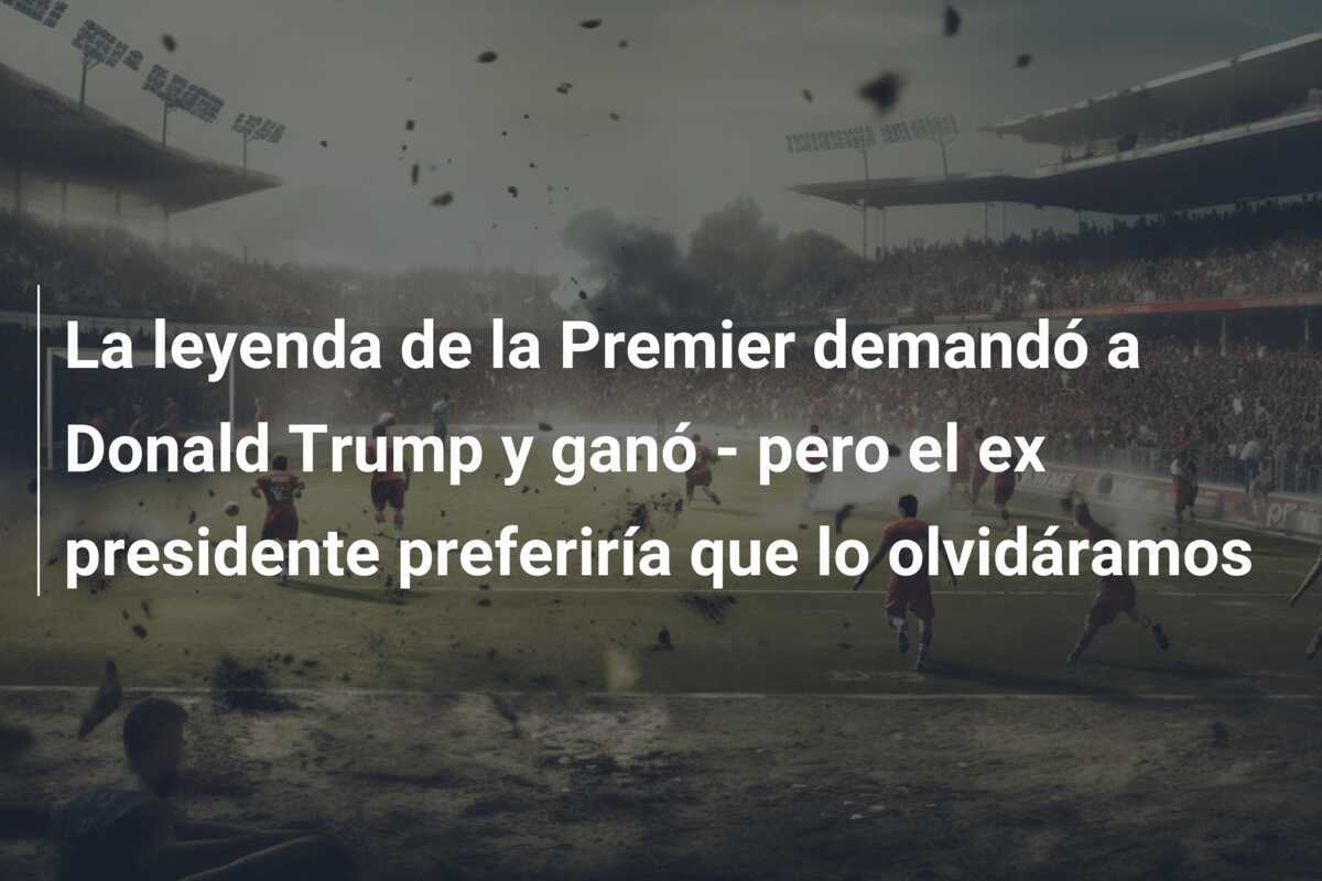 La leyenda de la Premier demandó a Donald Trump y ganó - pero el ex presidente preferiría que lo olvidáramos