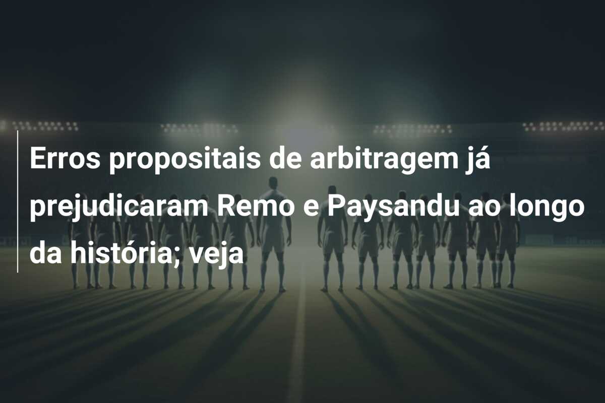 Erros propositais de arbitragem já prejudicaram Remo e Paysandu ao longo da história; veja