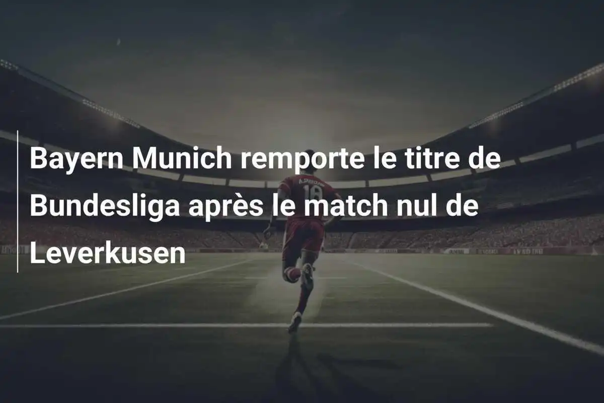 Bayern Munich remporte le titre de Bundesliga après le match nul de Leverkusen