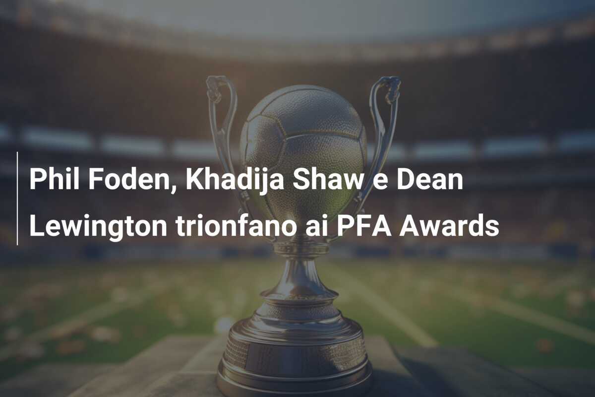 Phil Foden, Khadija Shaw e Dean Lewington trionfano ai PFA Awards