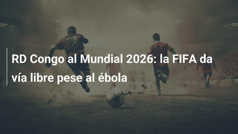 RD Congo al Mundial 2026: la FIFA da vía libre pese al ébola
